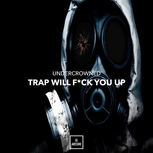 UnderCrowned - Trap Will F*ck You Up  *Buy = FREE DL!*