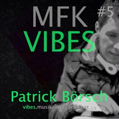 MFK VIBES #5 Patrick Börsch // RE-UPLOAD