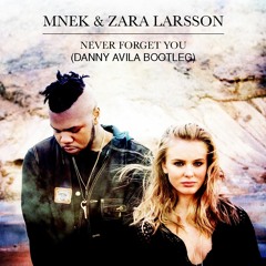 MNEK & Zara Larsson - Never Forget You (Danny Avila Bootleg)