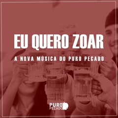 Eu Quero Zoar - Puro Pecado