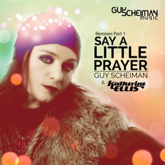 Guy Scheiman & Katherine Ellis - Say A Little Prayer Remixes Part 1 [Available June 27 On Beatport ]