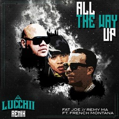Fat Joe X Remy Ma Ft. French Montana - All The Way Up (Lucchii Remix)