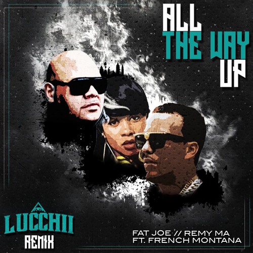 Fat Joe X Remy Ma Ft. French Montana - All The Way Up (Lucchii Remix)