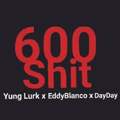 600Shit - YungLurk x EddyBlanco x DayDay2x