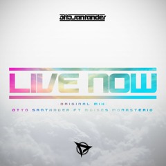 Otto Santander Ft. Moises Monasterio - Live Now (Original Mix) [OUT NOW!]