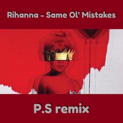 Rihanna - Same Ol' Mistakes (P.S remix)