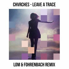 CHVRCHES - Leave A Trace (LoM & Fohrenbach Remix)