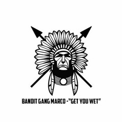 Bandit Gang Marco - "Get Chu Wet"