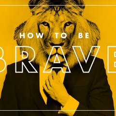 How To Be Brave [Part 2]