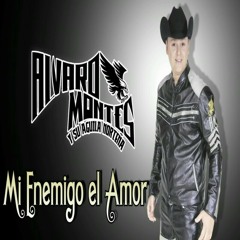 Alvaro Montes Y Su Aguila Norteña - Mi Enemigo El Amor