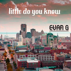 "Little Do You Know" By Evan G