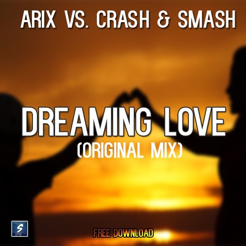 Arix vs. Crash & Smash - Dreaming Love (Original Mix) [BUY = FREE DOWNLOAD]