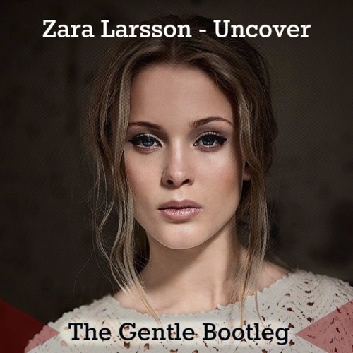 Stream Zara Larsson - Uncover (The Gentle Bootleg) by The Gentle | Listen  online for free on SoundCloud