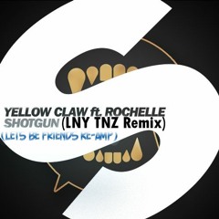 Yellow Claw Feat. Rochelle - Shotgun (LNY TNZ Remix) [Lets Be Friends Re-Amp] CUT