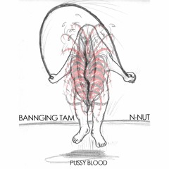 BANNGING TAM & N-NUT - PUSSY BLOOD