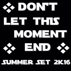 Don't Let This Moment End - Summer Set 2K16 (DJ UNIKKI)