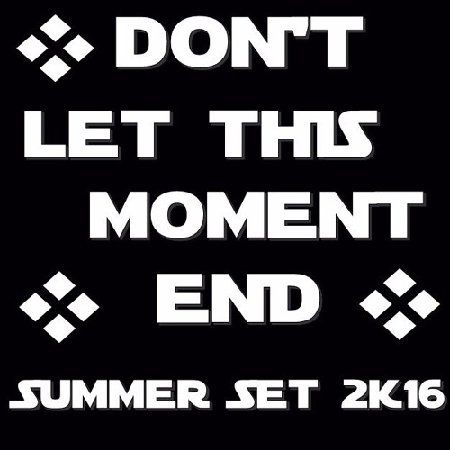 Don't Let This Moment End - Summer Set 2K16 (DJ UNIKKI)