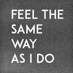 Feel The Same Way As I Do