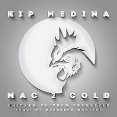 Kip "Kipsy" Medina & Mac2Cold (Chicken Chicken Freestyle) [prod. by Mossberg Montana]