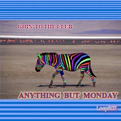Anything But Monday - Goin' To The Club [Loop507 RmX]