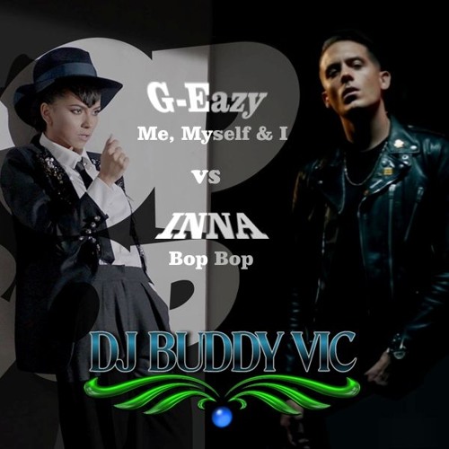Stream G Eazy X Bebe Rexha Vs Inna Feat Eric Turner Me Myself I Vs Bop Bop Dj Buddy Vic Bootleg By Dj Buddy Vic Listen Online For Free On