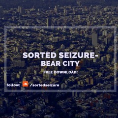 Sorted Seizure- Bear City (Free Track!)