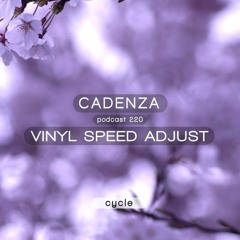 Vinyl Speed Adjust - Cadenza Podcast 220 - Cycle