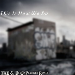 This Is How We Do It TKO X DreDaProducer Remix
