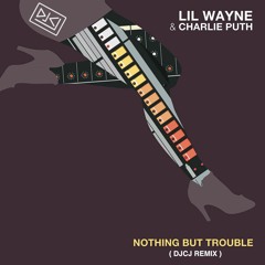 Lil Wayne & Charlie Puth - Nothing But Trouble (DJCJ Remix)