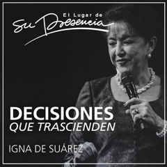 Decisiones que trascienden - Igna de Suarez - 14 mayo 2016