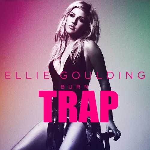 Burn - Ellie Goulding TRAP Remix