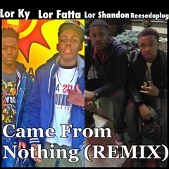 Lor Ky X Lor Fatta X Lor Shandon X Reesedaplug - Came From Nothing (Remix)