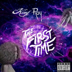 King Roy -First Time (Prod. CamGotHits)