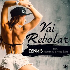 Dennis - Vai Rebolar Feat. Nandinho e Nego Bam