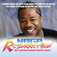 NAGP Resurrection Episode 17: We Put A Game In Yo Game So You Can Play While You Play