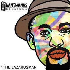 Bantwanas Session #5 - LazarusMan