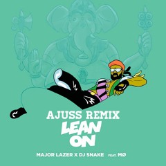 Major Lazer & DJ Snake - Lean On (feat. MØ)[Ajuss Remix]