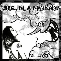 'Cause I'm A Masochist