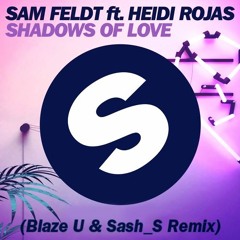 Sam Feldt - Shadows Of Love Ft. Heidi Rojas (Blaze U & Sash_S Remix)*BUY=FREE DOWNLOAD*