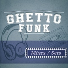 Ghetto Funk Sets