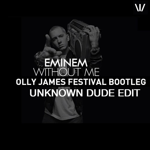 Eminem - Without Me (Olly James Festival Bootleg) [Unknown Dude EDIT]