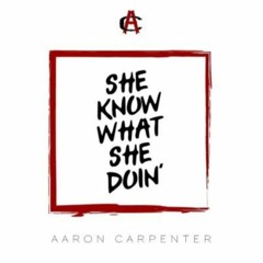 Aaron Carpenter - She Know What She Doin