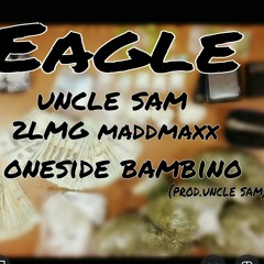 Eagle Uncle sam x 2LMG MaddMaxx x Oneside Bambnio(prod.uncle sam)