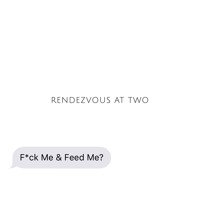 Rendezvous At Two - F*ck Me & Feed Me