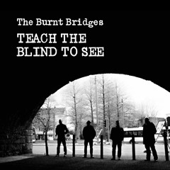 THE BURNT BRIDGES - Teach The Blind To See
