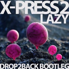 X Press 2 - Lazy (Guiza & Drop2back Bootleg) **FREE DOWNLOAD**