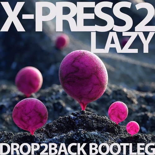 X Press 2 - Lazy (Guiza & Drop2back Bootleg) **FREE DOWNLOAD**