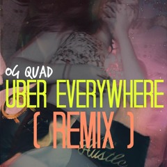 OG Quad - Uber Everywhere (Remix)