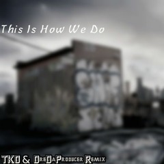 This Is How We Do Ft. DJ TKO  (ColossalMusic)