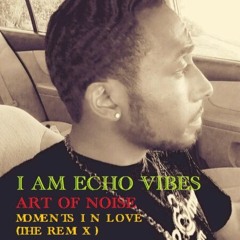 I AM ECHO VIBES - ART OF NOISE | MOMENTS IN LOVE (THE REMIX)